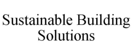 SUSTAINABLE BUILDING SOLUTIONS trademark