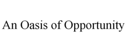 AN OASIS OF OPPORTUNITY trademark