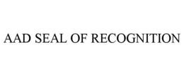 AAD SEAL OF RECOGNITION trademark