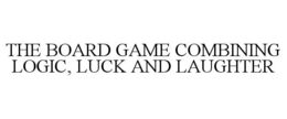 THE BOARD GAME COMBINING LOGIC, LUCK AND LAUGHTER trademark