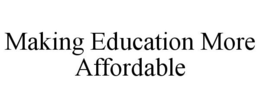 MAKING EDUCATION MORE AFFORDABLE trademark