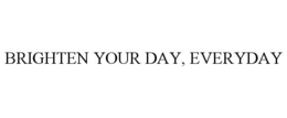 BRIGHTEN YOUR DAY, EVERYDAY trademark