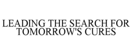 LEADING THE SEARCH FOR TOMORROW'S CURES trademark