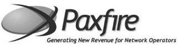 PAXFIRE GENERATING NEW REVENUE FOR NETWORK OPERATORS trademark