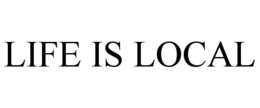 LIFE IS LOCAL trademark