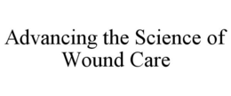 ADVANCING THE SCIENCE OF WOUND CARE trademark