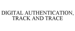 DIGITAL AUTHENTICATION, TRACK AND TRACE trademark