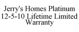 JERRY'S HOMES PLATINUM 12-5-10 LIFETIME LIMITED WARRANTY trademark