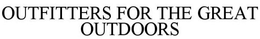 OUTFITTERS FOR THE GREAT OUTDOORS trademark