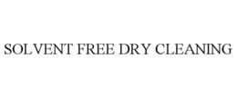 SOLVENT FREE DRY CLEANING trademark
