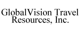 GLOBALVISION TRAVEL RESOURCES, INC. trademark