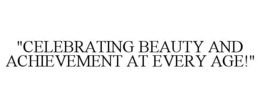 "CELEBRATING BEAUTY AND ACHIEVEMENT AT EVERY AGE!" trademark