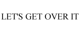 LET'S GET OVER IT trademark
