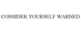 CONSIDER YOURSELF WARNED trademark
