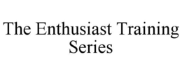 THE ENTHUSIAST TRAINING SERIES trademark