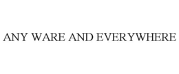 ANY WARE AND EVERYWHERE trademark