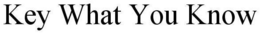 KEY WHAT YOU KNOW trademark