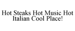HOT STEAKS HOT MUSIC HOT ITALIAN COOL PLACE! trademark
