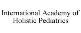 INTERNATIONAL ACADEMY OF HOLISTIC PEDIATRICS trademark