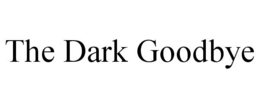 THE DARK GOODBYE trademark
