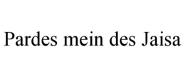 PARDES MEIN DES JAISA trademark