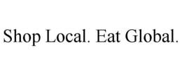 SHOP LOCAL. EAT GLOBAL. trademark