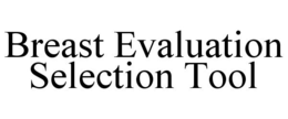BREAST EVALUATION SELECTION TOOL trademark