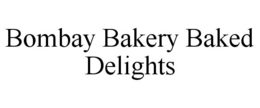 BOMBAY BAKERY BAKED DELIGHTS trademark