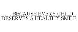 . . . BECAUSE EVERY CHILD DESERVES A HEALTHY SMILE trademark