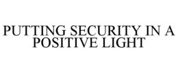 PUTTING SECURITY IN A POSITIVE LIGHT trademark