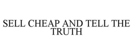 SELL CHEAP AND TELL THE TRUTH trademark