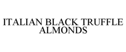 ITALIAN BLACK TRUFFLE ALMONDS trademark