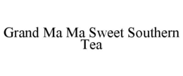 GRAND MA MA SWEET SOUTHERN TEA trademark