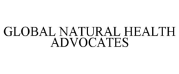 GLOBAL NATURAL HEALTH ADVOCATES trademark