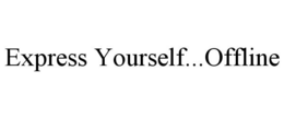 EXPRESS YOURSELF...OFFLINE trademark