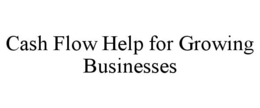 CASH FLOW HELP FOR GROWING BUSINESSES trademark