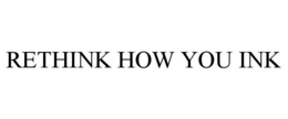 RETHINK HOW YOU INK trademark