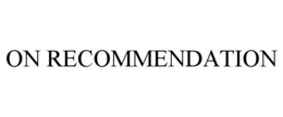 ON RECOMMENDATION trademark
