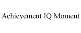 ACHIEVEMENT IQ MOMENT trademark