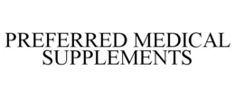 PREFERRED MEDICAL SUPPLEMENTS trademark