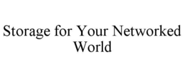 STORAGE FOR YOUR NETWORKED WORLD trademark