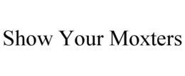 SHOW YOUR MOXTERS trademark