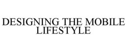 DESIGNING THE MOBILE LIFESTYLE trademark