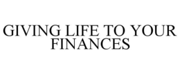 GIVING LIFE TO YOUR FINANCES trademark