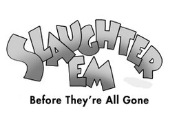 SLAUGHTER EM BEFORE THEY'RE ALL GONE trademark