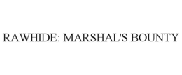 RAWHIDE: MARSHAL'S BOUNTY trademark