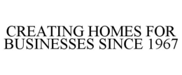 CREATING HOMES FOR BUSINESSES SINCE 1967 trademark