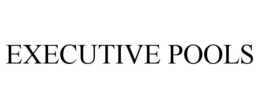 EXECUTIVE POOLS trademark