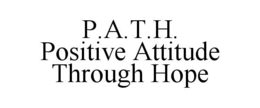 P.A.T.H. POSITIVE ATTITUDE THROUGH HOPE trademark