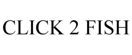 CLICK 2 FISH trademark